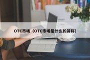 OTC市场（OTC市场是什么的简称）