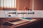 ACE官网（gamepad space官网）