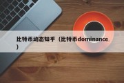 比特币动态知乎（比特币dominance）