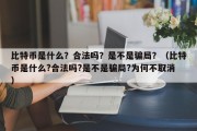 比特币是什么？合法吗？是不是骗局？（比特币是什么?合法吗?是不是骗局?为何不取消）