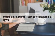 杭州女子购买比特币（杭州女子购买比特币的地方）