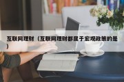 互联网理财（互联网理财都属于宏观政策的是）