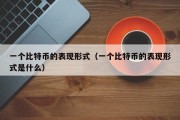 一个比特币的表现形式（一个比特币的表现形式是什么）