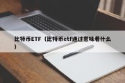 比特币ETF（比特币etf通过意味着什么）