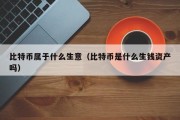 比特币属于什么生意（比特币是什么生钱资产吗）