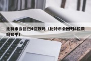 比特币会回归4位数吗（比特币会回归4位数吗知乎）